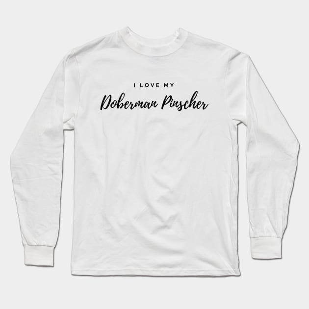 I Love My Doberman Pinscher Long Sleeve T-Shirt by DoggoLove